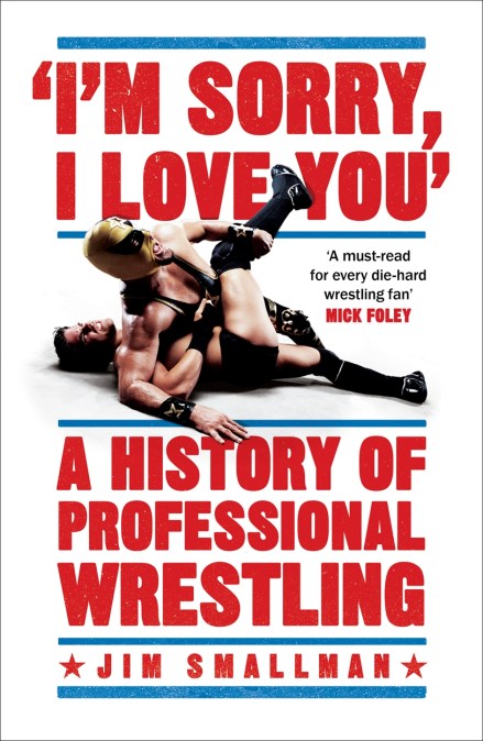 I’m Sorry, I Love You: A History of Professional Wrestling