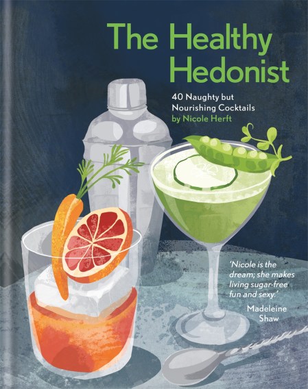 The Healthy Hedonist: 40 Naughty but Nourishing Cocktails