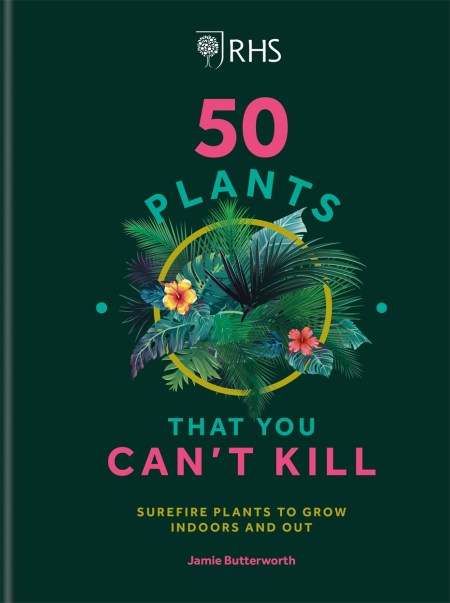 RHS 50 Plants You Can’t Kill