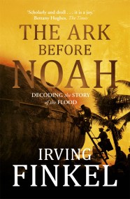 The Ark Before Noah: Decoding the Story of the Flood