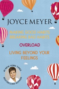 Joyce Meyer: Making Good Habits Breaking Bad Habits, Overload, Living Beyond Your Feelings