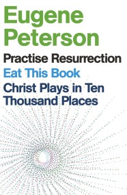 Eugene Peterson: Christ Plays in Ten Thousand Places, Eat This Book, Practise Resurrection