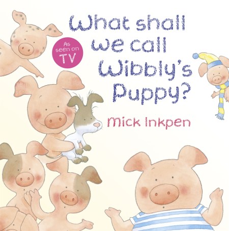 Wibbly Pig: What Shall We Call Wibbly’s Puppy?