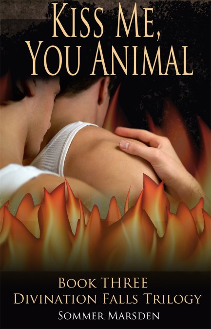 Kiss Me, You Animal - Book Three in the Divination Falls trilogy