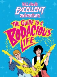 Bill & Ted’s Excellent Adventure(TM): The Guide to a Bodacious Life