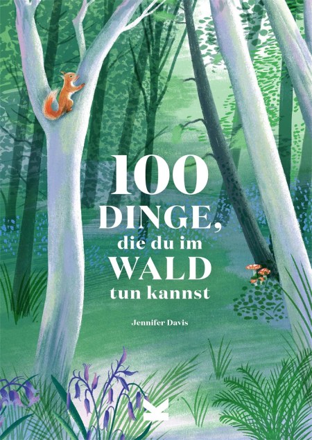 100 Dinge, die du im Wald tun kannst