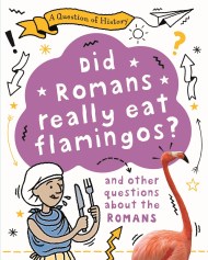 A Question of History: Did Romans really eat flamingos? And other questions about the Romans