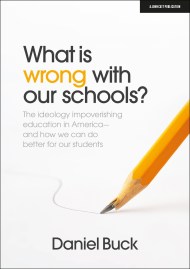 What Is Wrong With Our Schools? The ideology impoverishing education in America and how we can do better for our students