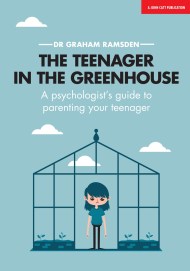 The Teenager In The Greenhouse: A psychologist’s guide to parenting your teenager