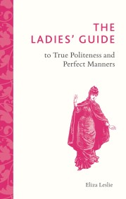 The Ladies’ Guide to True Politeness and Perfect Manners