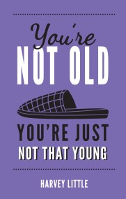 You're Not Old, You're Just Not That Young