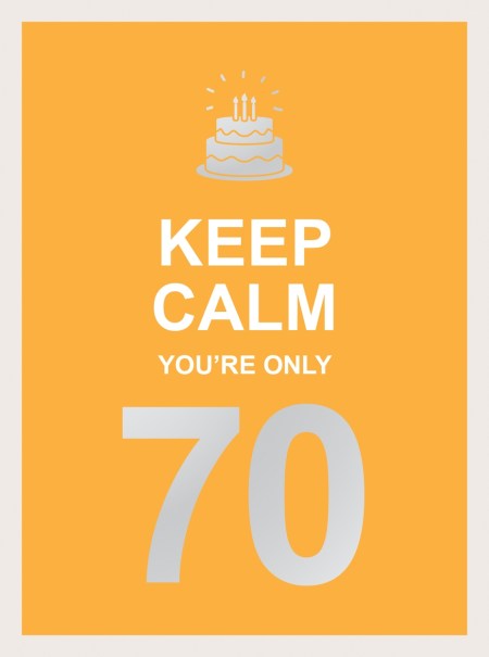 Keep Calm You’re Only 70