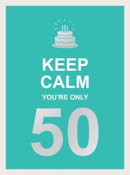 Keep Calm You’re Only 50