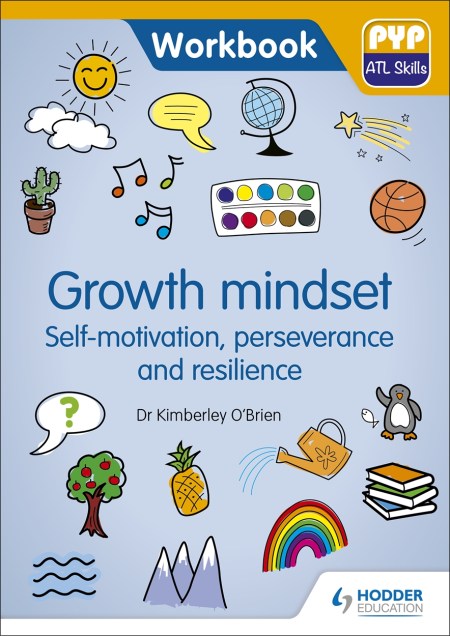 PYP ATL Skills Workbook: Growth mindset – Self-motivation, Perseverance and Resilience