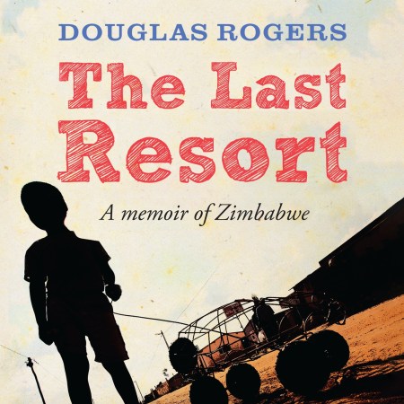 The Last Resort: A Memoir of Zimbabwe