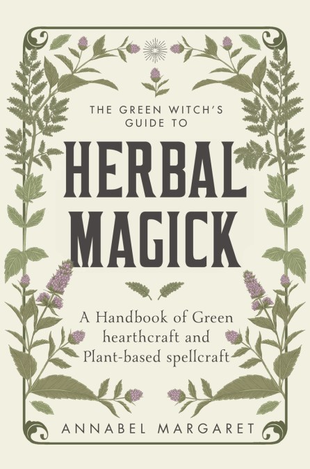 The Green Witch's Guide to Herbal Magick