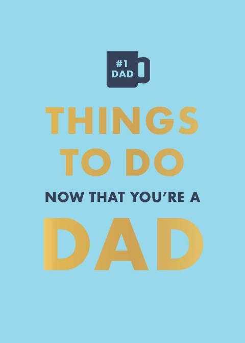 Things to Do Now That You’re a Dad